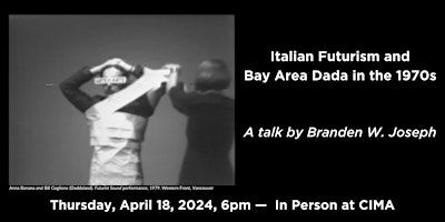 Italian Futurism and Bay Area Dada in the 1970s. A talk by Branden W Joseph | CIMA – Center for Italian Modern Art