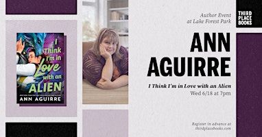 Ann Aguirre presents 'I Think I'm in Love with an Alien' | Third Place Books