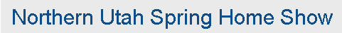 Northern Utah Spring Home Show 2024 | Davis Conference Center