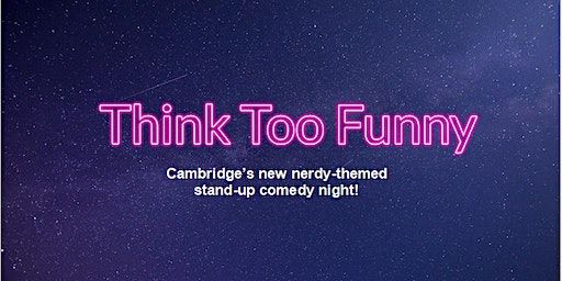Think Too Funny - Cambridge's nerd themed stand-up comedy night! | The Boathouse
