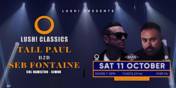 Lush! Classics with Tall Paul and Seb Fontaine B2B, + Col Hamilton & Simon | The Barn at Kellys Complex
