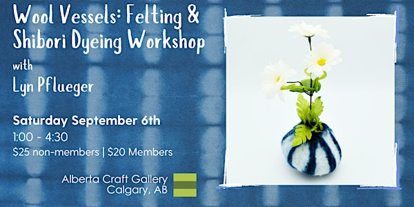 Wool Vessels: Felting & Shibori Dyeing Workshop | Alberta Craft Gallery & Shop - Calgary