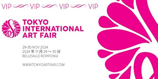 Tokyo International Art Fair - VIP Fri 29 Nov 2024 / VIP 11 月 29 日金曜日 | Bellesalle Roppongi