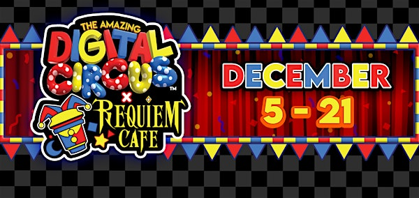 December 16th The Amazing Digital Circus x Requiem Cafe 1hr Timeslot RSVP | Requiem: Coffee, Tea, and Fantasy
