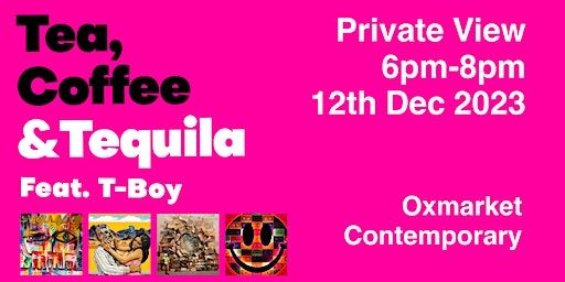 Tea, Coffee & Tequila Feat T-Boy Private View at Oxmarket Contemporary | Oxmarket Contemporary
