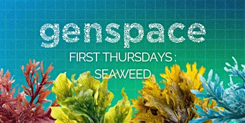 First Thursdays at Genspace:  Seaweed | Genspace