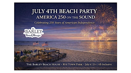 JULY 4TH BEACH PARTY    America 250 on the Sound | The Barley Beach House