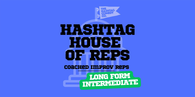 Hashtag House of Reps - Long Form Intermediate (Level 4 Grads+) | The Hashtag Comedy Club