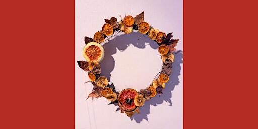 Dried Fruit Wreath Making | Jake Willwerth, instructor | Paul Nigra Center For Creative Arts