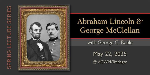 Abraham Lincoln & George McClellan | American Civil War Museum- Historic Tredegar