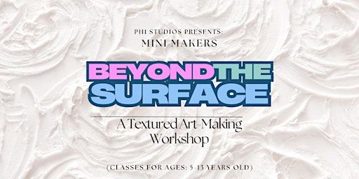 Mini Makers | Beyond the Surface - A Textured Art Workshop | PH1 Studios