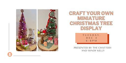 Craft Your Own Miniature Christmas Tree Display- IN-PERSON CLASS | The Chattery Downtown