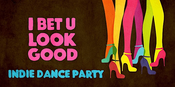 I BET U LOOK GOOD (INDIE DANCE PARTY) S.F. | Cat Club