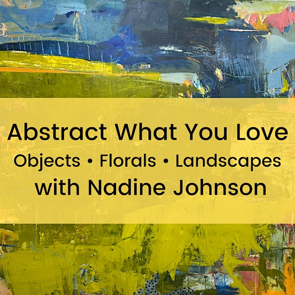 Abstract What You Love Objects • Florals • Landscapes with Nadine Johnson | Kensington Art Supply & Instruction