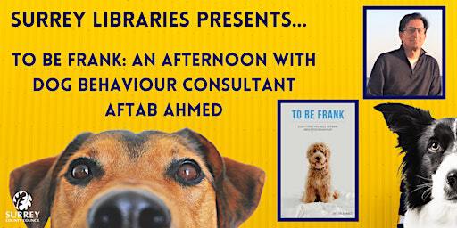 To Be Frank: an afternoon with dog behaviour consultant Aftab Ahmed | Esher Library