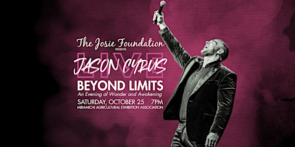 The Josie Foundation presents Jason Cyrus LIVE: Beyond Limits | Miramichi Agricultural Exhibition Assoc