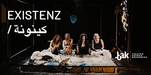 EXISTENZ كينونة (ARA/DE) | tak Theater Aufbau Kreuzberg