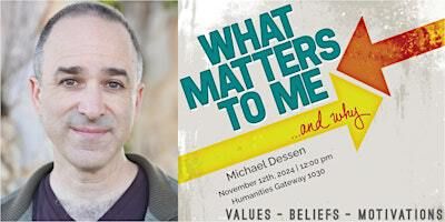 What Matters to Me and Why: Michael Dessen | Humanities Gateway 1030