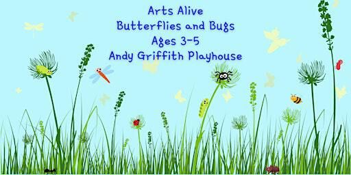 Arts Alive "Butterflies and Bugs" Ages 3-5 | Andy Griffith Playhouse