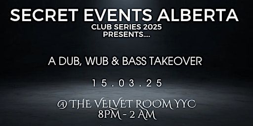 SECRET EVENTS ALBERTA CLUB SERIES - DUBS, WUBS & BASS TAKEOVER | Velvet Room YYC