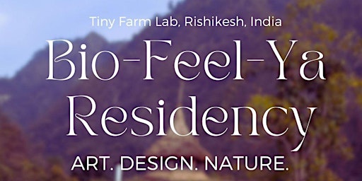 Bio-Feel-Ya ! 7 Day interdisciplinary Art Residency Rishikesh, India | Rishikesh