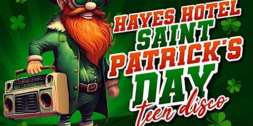 PADDY'S DAY TEEN DISCO | Hayes Hotel