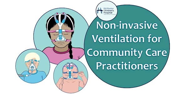 Non-invasive Ventilation for Community Care Practitioners - JUL 22 | McMaster Children's Hospital - Hamilton Health Sciences