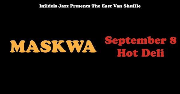 Infidels Jazz Presents: Maskwa at Hot Deli | The Lido
