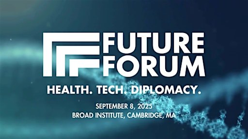 FUTURE FORUM: Health. Tech. Diplomacy. | Broad Institute of MIT and Harvard