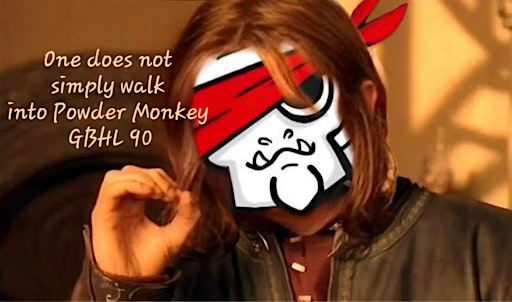 One Does Not Simply Walk Into Powder Monkey GBHL 90 | Powder Monkey Gaming Ltd