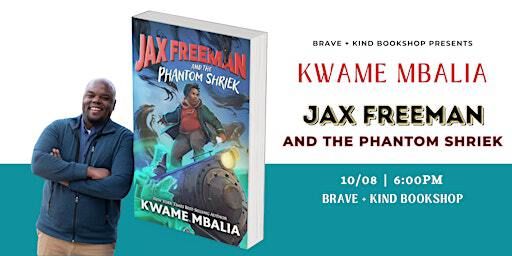 KWAME MBALIA | Jax Freeman and the Phantom Shriek | Author Event Oct 8th | Brave and Kind Books