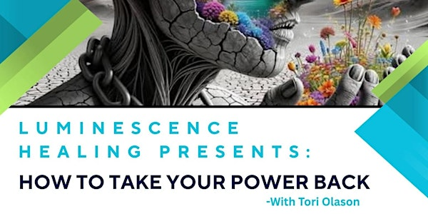 How to Take your Power Back - Tori Olason | Luminescence Healing Inc.