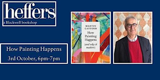 How Painting Happens - Martin Gayford, at Heffers Bookshop | Heffers Bookshop