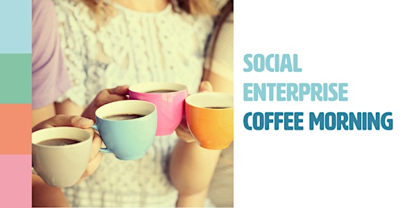 Social Enterprise Coffee Morning - March | *Different location* | Carrow House