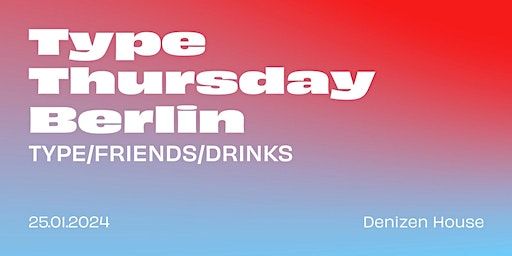 Type Thursday Berlin –January 25, 2024 | Denizen