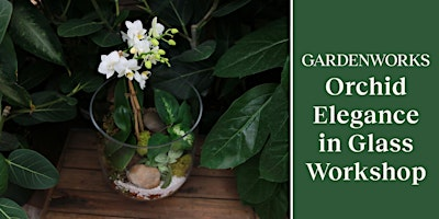 Orchid Elegance in Glass Workshop at GARDENWORKS Nanaimo | GARDENWORKS Nanaimo
