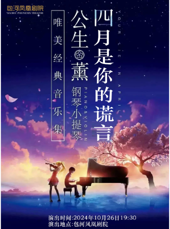 《四月是你的謊言》—“公生”與“薰”的鋼琴小提琴唯美經典音樂集｜音樂會 | 包河鳳凰劇院