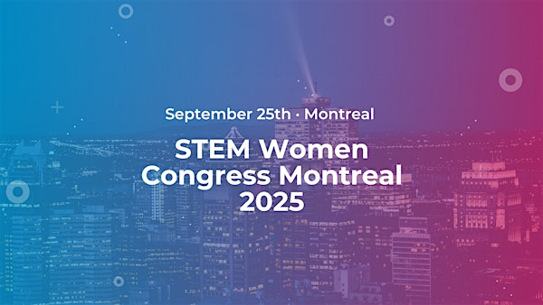 STEM Women Congress Montréal 25 | 6650 St Urbain, Montreal QC H2S 3G9