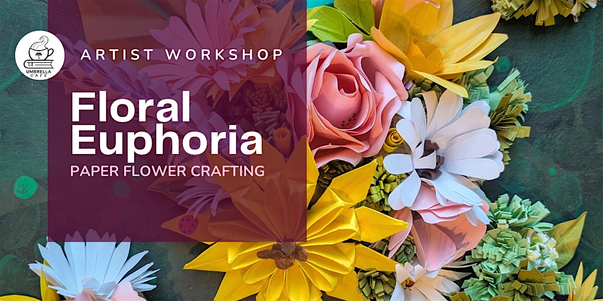 Floral Euphoria: Flower-making | Under the Umbrella Bookstore and Cafe