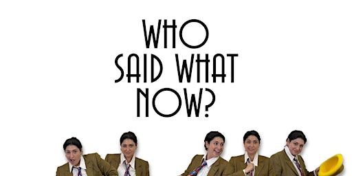 Who Said What Now? | The Pack Theater