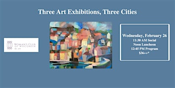 Three Exhibitions, Three Cities | Woman's Club of Wisconsin