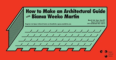 How to Make an Architectural Guide with Bianca Weeko Martin | Xpace Cultural Centre