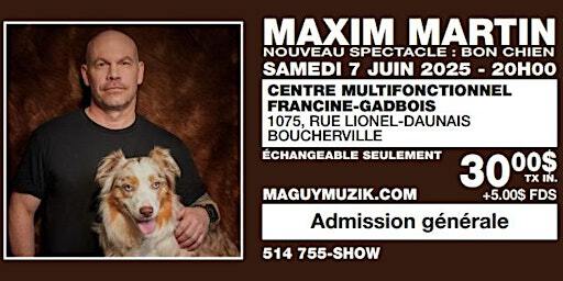 Maxim Martin, nouveau spectacle, bon chien ! 5.00$ de rabais Ro-na !! | Centre multifonctionnel Francine-Gadbois