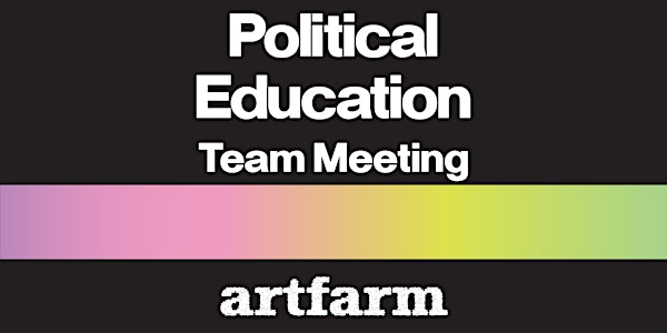 Political Education Team Meeting | artfarm