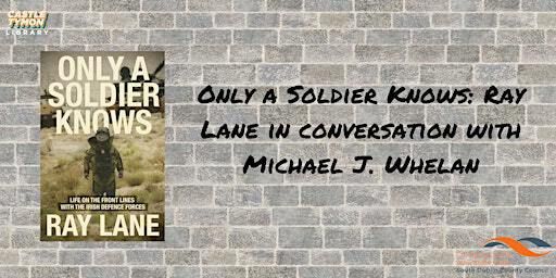 Only a Soldier Knows: Ray Lane in conversation with Michael J. Whelan | Castletymon Public Library