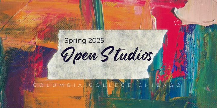 Open Studios - Spring 2025 | Columbia College Chicago - BFA/MFA Studio Spaces