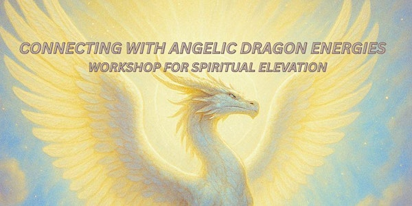 Connecting with Angelic Dragon Energies -  Workshop for Spiritual Elevation | 8 Homefield Rd