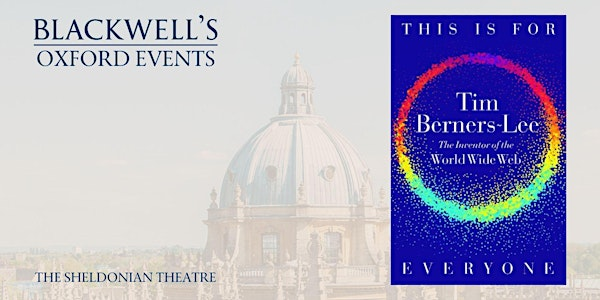 Tim Berners-Lee THIS IS FOR EVERYONE | The Sheldonian Theatre