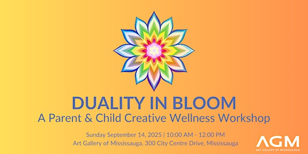 DUALITY IN BLOOM: A Parent & Child Creative Wellness Workshop | Art Gallery of Mississauga