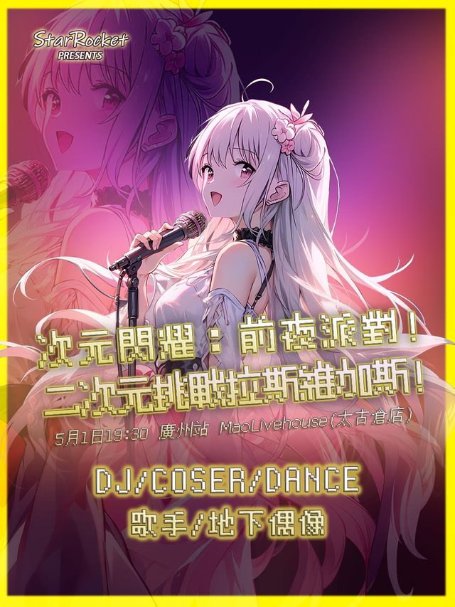次元閃耀前夜派對：二次元挑戰拉斯維加斯！廣州站丨StarRocket呈現「關於動漫、舞蹈、DJ」｜演唱會 | MAO Livehouse 廣州(太古倉店)